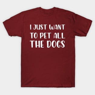 I Just Want To Pet All Dogs, Funny Dog Lover Gift, Pet Day Gift T-Shirt